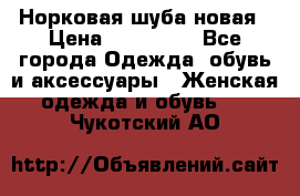 Норковая шуба новая › Цена ­ 100 000 - Все города Одежда, обувь и аксессуары » Женская одежда и обувь   . Чукотский АО